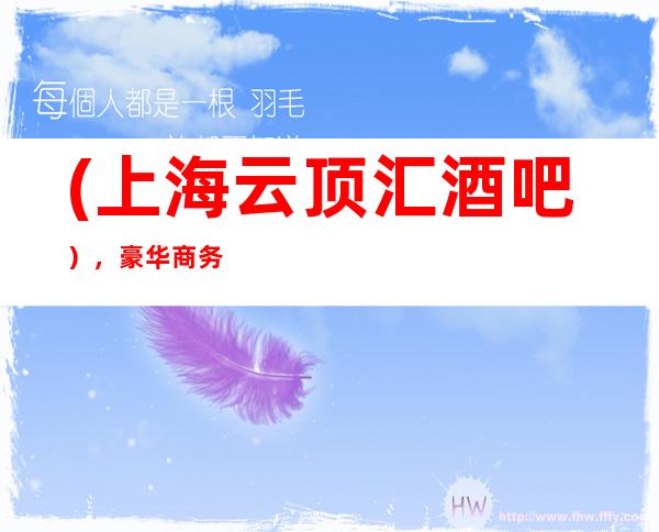 (上海云顶汇酒吧），豪华商务酒吧场所预订