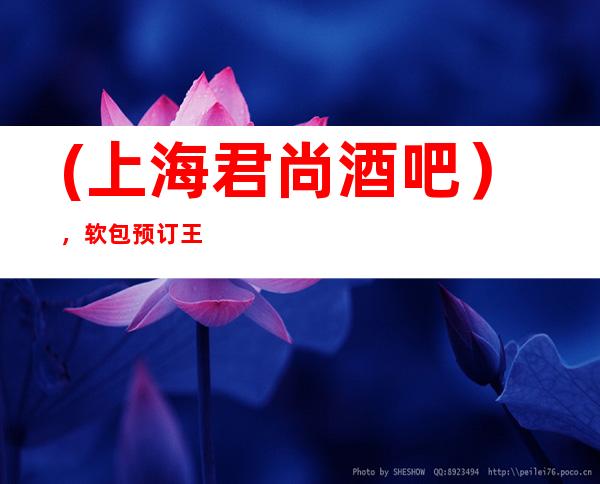 (上海君尚酒吧),软包预订/王室之尊,贵族之雅。