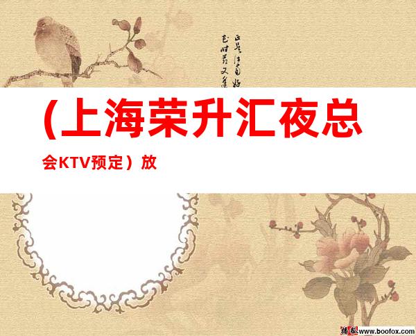 (上海荣升汇夜总会KTV预定）放松心情，感受独具一格的舞台