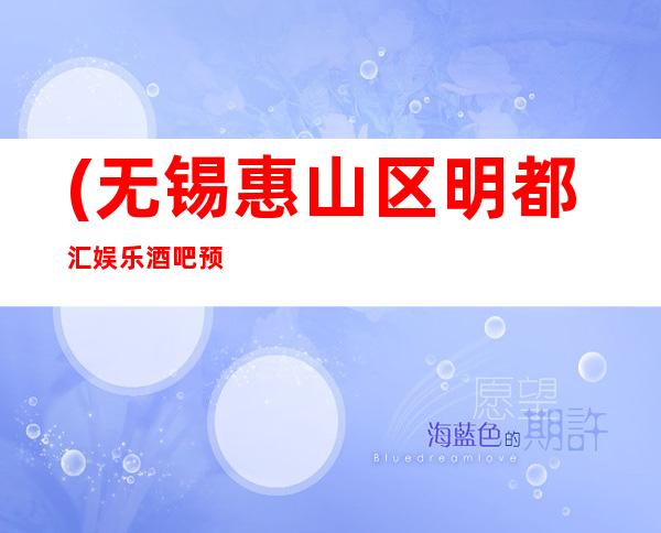 (无锡惠山区明都汇娱乐酒吧预定)-地址消费