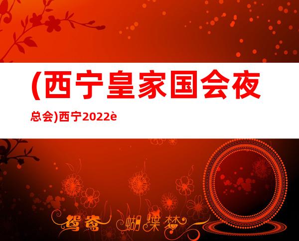 (西宁皇家国会夜总会)西宁2022著名的夜总会
