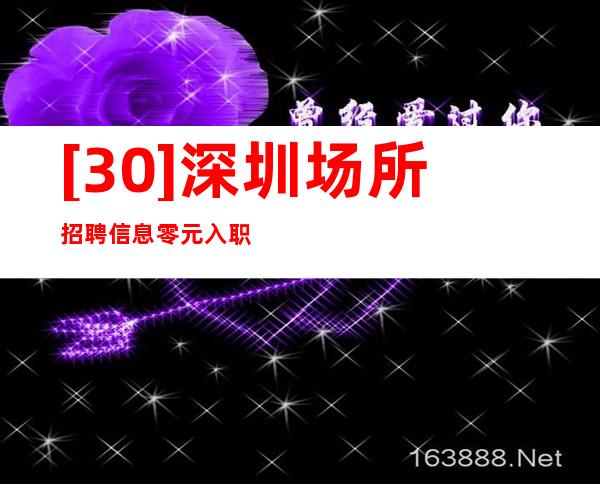 [30] 深圳场所招聘信息 零元入职