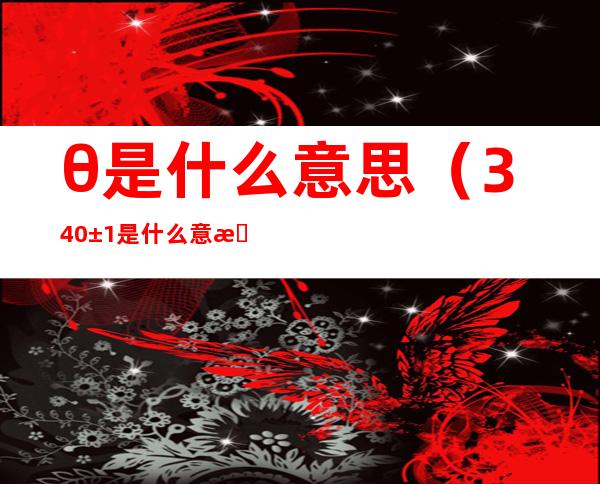 θ是什么意思(340±1是什么意思)