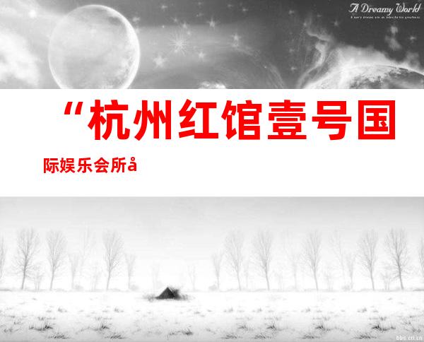 “杭州红馆壹号国际娱乐会所夜总会”为客人提供多种消费式