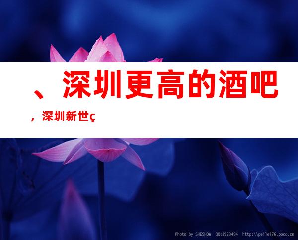 、深圳更高的酒吧，深圳新世纪公馆酒吧怎么样？