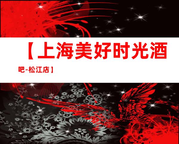 【上海美好时光酒吧-松江店】怎么样,消费水平,软座预定