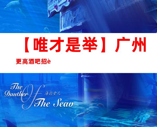 【唯才是举】广州更高酒吧招聘员工来就有班上