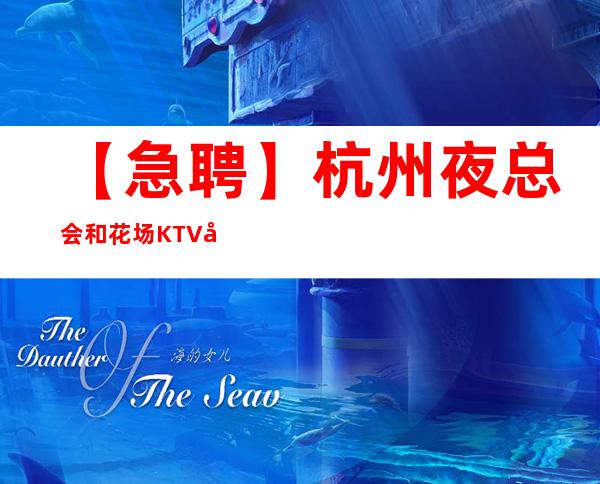 【急聘】杭州夜总会和花场KTV员工招聘 新人优先  收入稳定