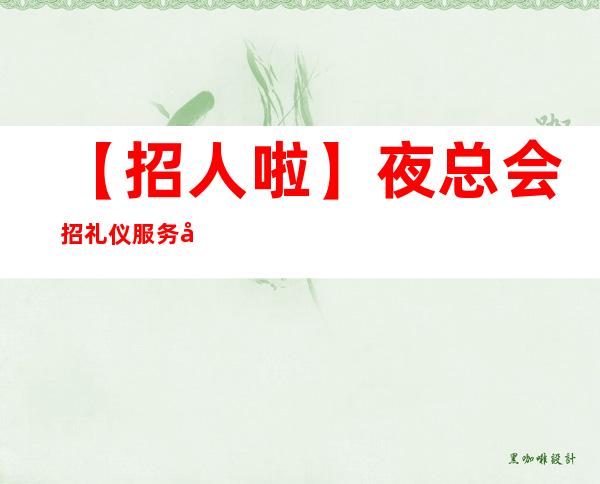 【招人啦】夜总会招礼仪服务员本人直招 有志竟成