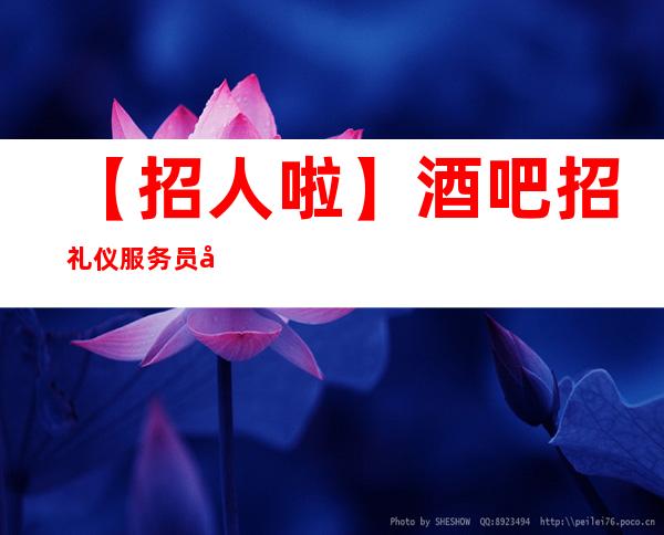 【招人啦】酒吧招礼仪服务员天天结算是真的吗? 人在江湖