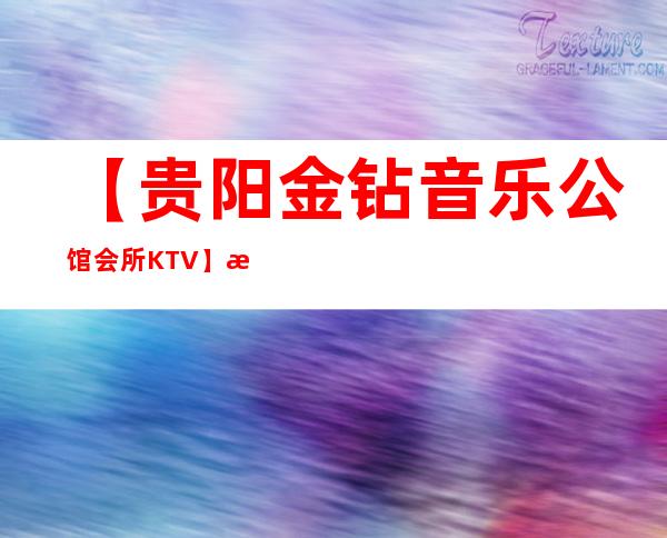 【贵阳金钻音乐公馆会所KTV】怎么样,夜总会预订电话 – 贵阳云岩商务KTV