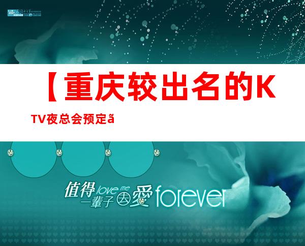 【重庆较出名的KTV夜总会预定】-重庆好玩不贵商务KTV