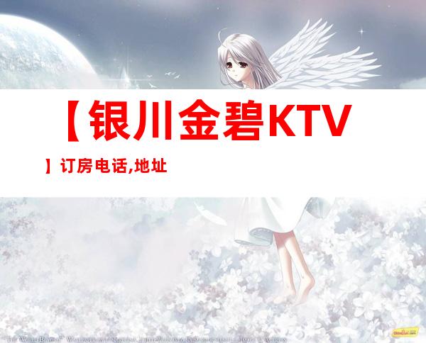 【银川金碧 KTV】订房电话,地址,消费详情 – 银川兴庆商务KTV