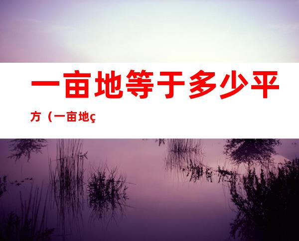 一亩地等于多少平方(一亩地等于多少平方米?什么时候学的)