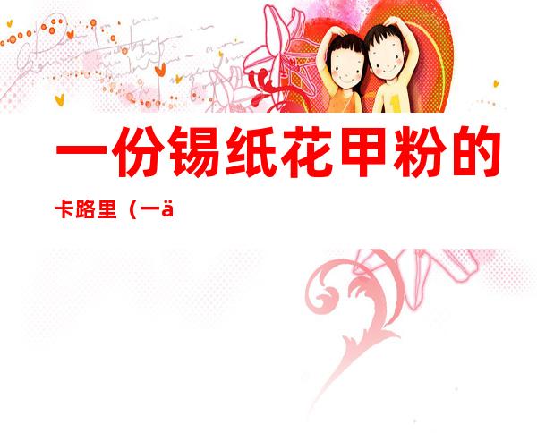 一份锡纸花甲粉的卡路里(一份锡纸花甲粉的卡路里是多少)