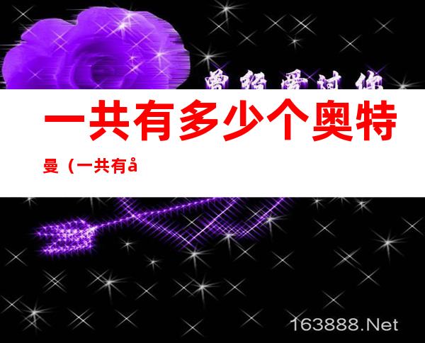 一共有多少个奥特曼（一共有多少个奥特曼）