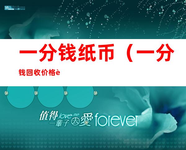 一分钱纸币(一分钱回收价格表)