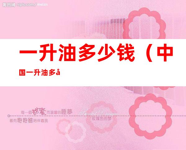一升油多少钱(中国一升油多少钱)