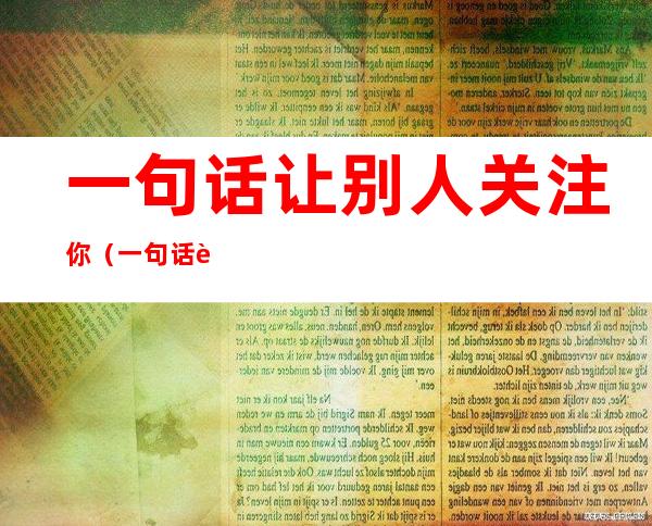 一句话让别人关注你(一句话让别人关注你图片)