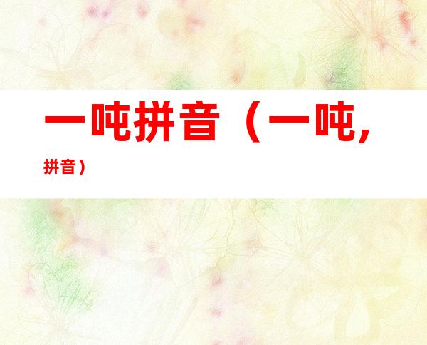 一吨拼音(一吨,拼音)