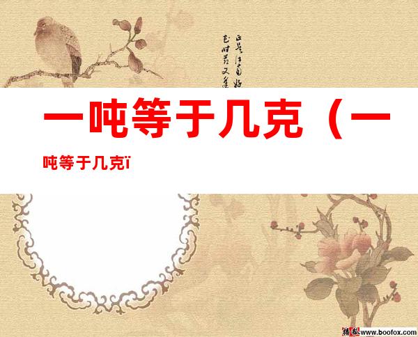 一吨等于几克（一吨等于几克?）