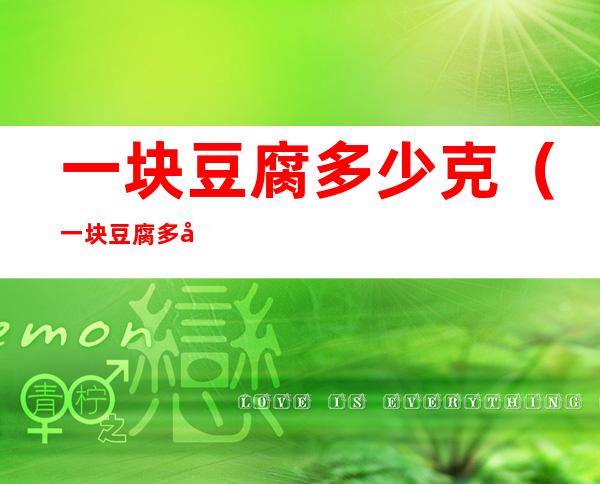 一块豆腐多少克(一块豆腐多少克图)