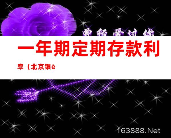 一年期定期存款利率(北京银行一年期定期存款利率)