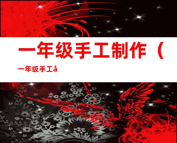 一年级手工制作(一年级手工制作教案)