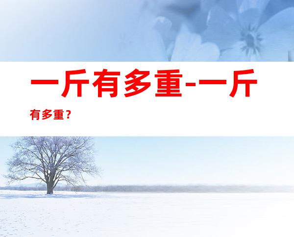 一斤有多重-一斤有多重?
