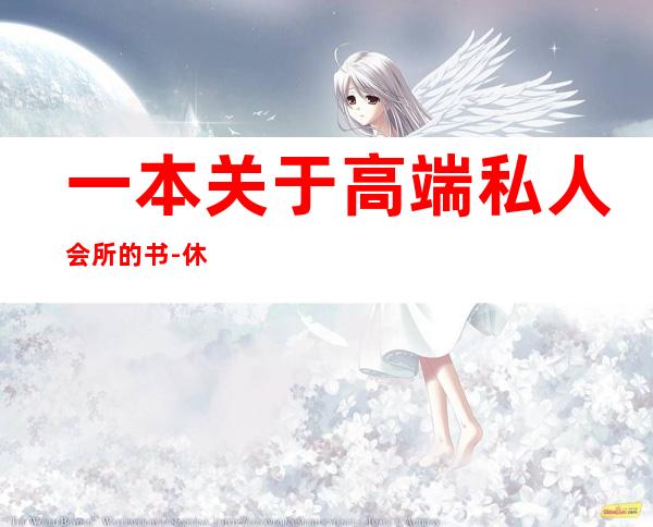 一本关于高端私人会所的书-休闲会所管理计划书。