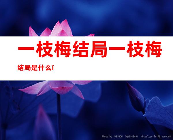 一枝梅结局一枝梅结局是什么（一枝梅是悲剧吗）