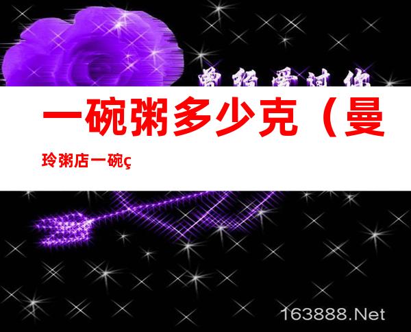 一碗粥多少克(曼玲粥店一碗粥多少克)