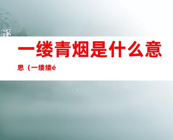 一缕青烟是什么意思(一缕缕青烟)