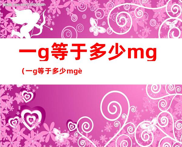 一g等于多少mg（一g等于多少mg药）