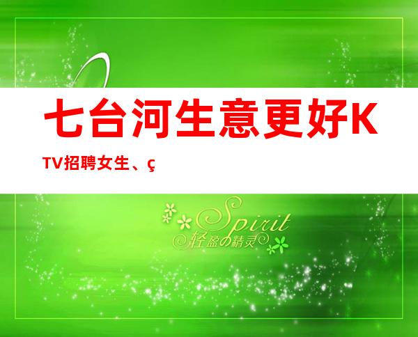 七台河生意更好KTV招聘女生、现结10、轻松上班
