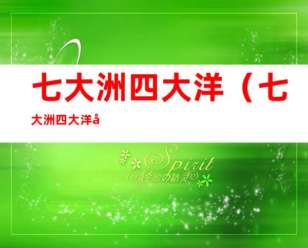 七大洲四大洋(七大洲四大洋分别是什么?)