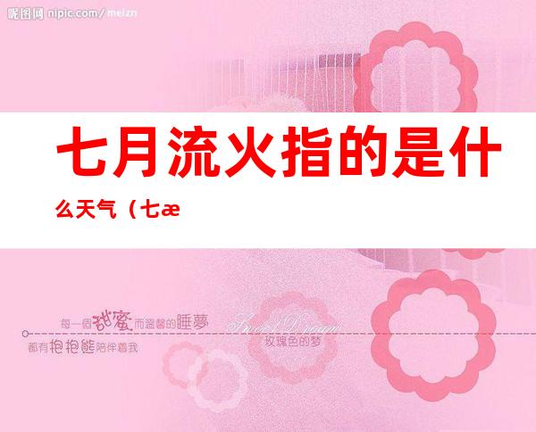 七月流火指的是什么天气(七月流火是指天气什么情况)