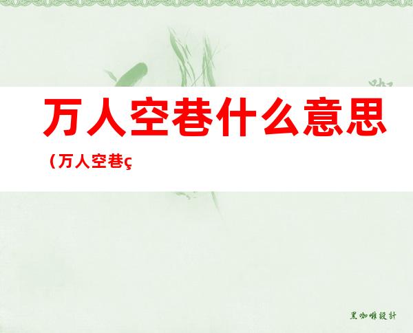 万人空巷什么意思（万人空巷的什么意思）