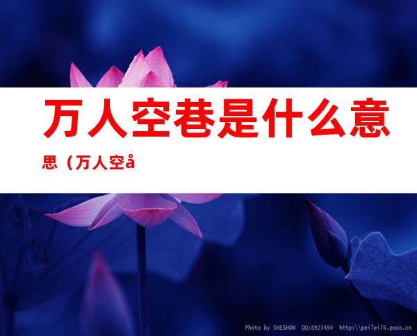 万人空巷是什么意思(万人空巷什么意思是什么)