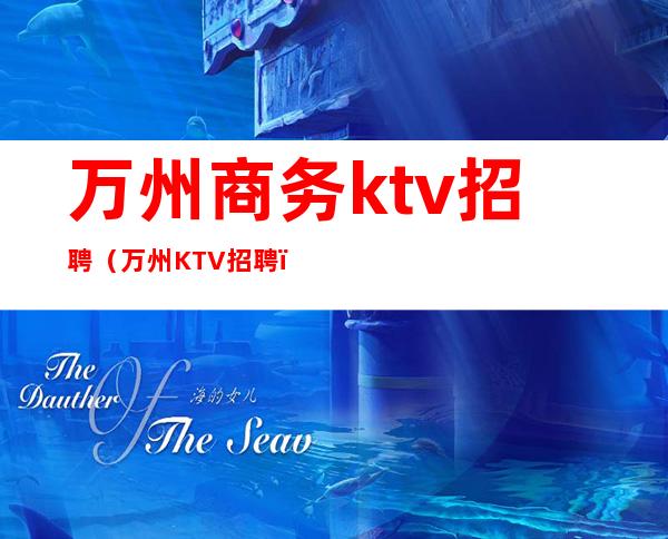 万州商务ktv招聘(万州KTV招聘)