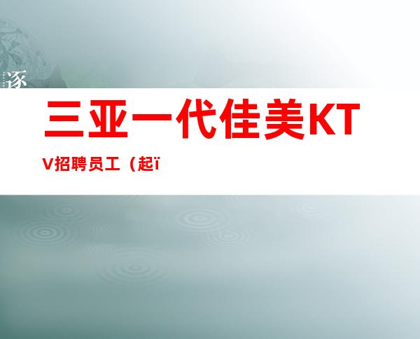三亚一代佳美KTV招聘员工(起)赚从这里开始