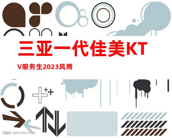 三亚一代佳美KTV服务生2023风雨同舟2023三亚更高场直招(高薪)