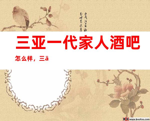 三亚一代家人酒吧怎么样，三亚更高小酒吧 排行榜有哪些？