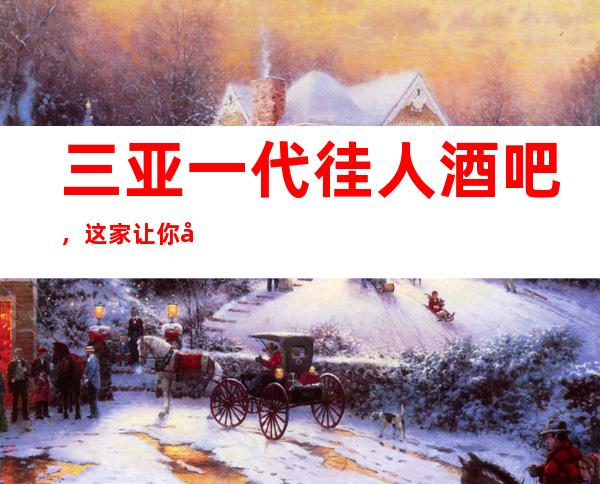 三亚一代徍人酒吧,这家让你对夜生活有个重新的认识