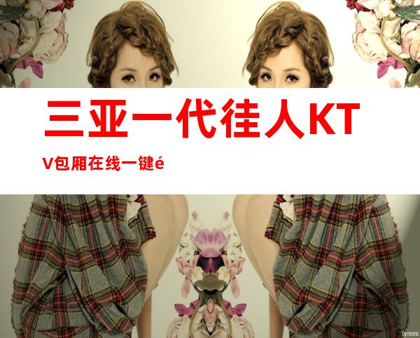 三亚一代徍人KTV包厢在线一键预订不繁琐
