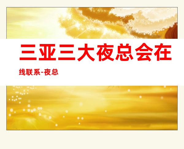三亚三大夜总会在线联系-夜总会预订 – 三亚河西商务KTV