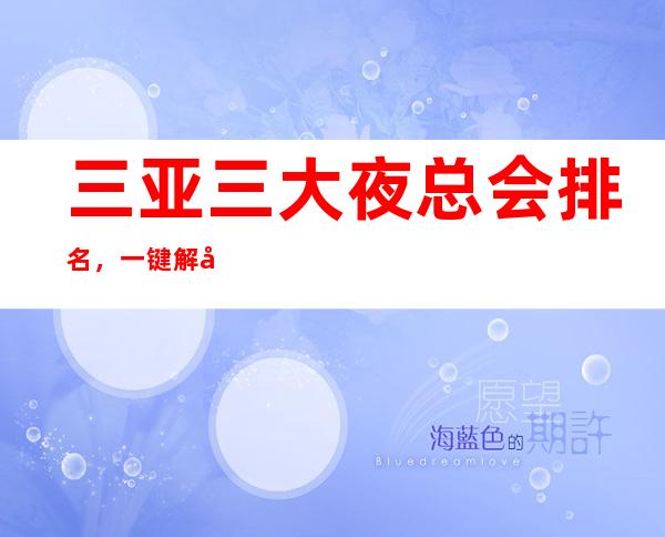 三亚三大夜总会排名,一键解决接待烦恼 – 三亚海棠湾商务KTV