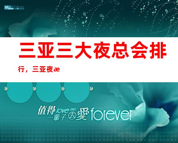 三亚三大夜总会排行，三亚夜总会订房指南