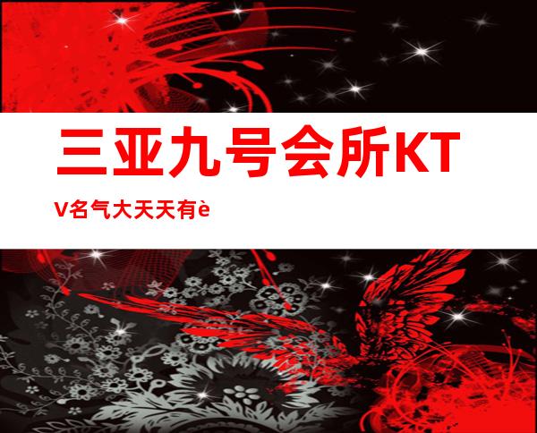三亚九号会所KTV名气大天天有赚三亚夜总会长期招聘夜总会服务员
