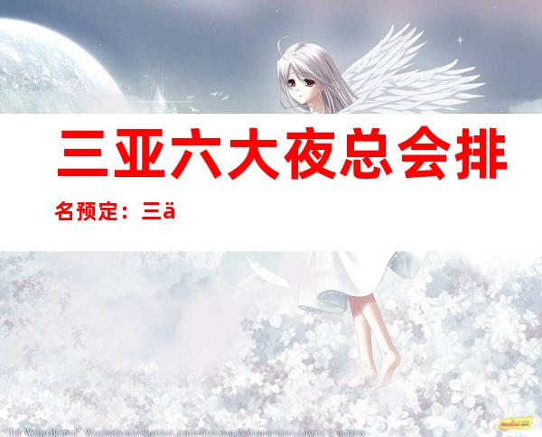 三亚六大夜总会排名预定：三亚著名的六大KTv消费一览。